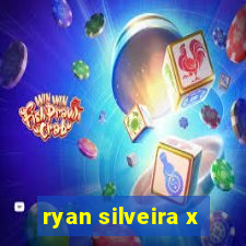 ryan silveira x